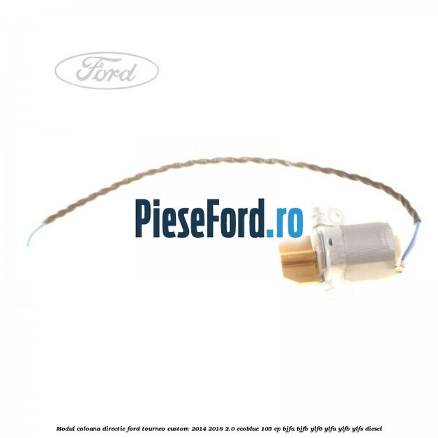 Modul coloana directie Ford Tourneo Custom 2014-2018 2.0 EcoBlue 105 cp BJFA, BJFB, YLF6, YLFA, YLFB, YLFS diesel