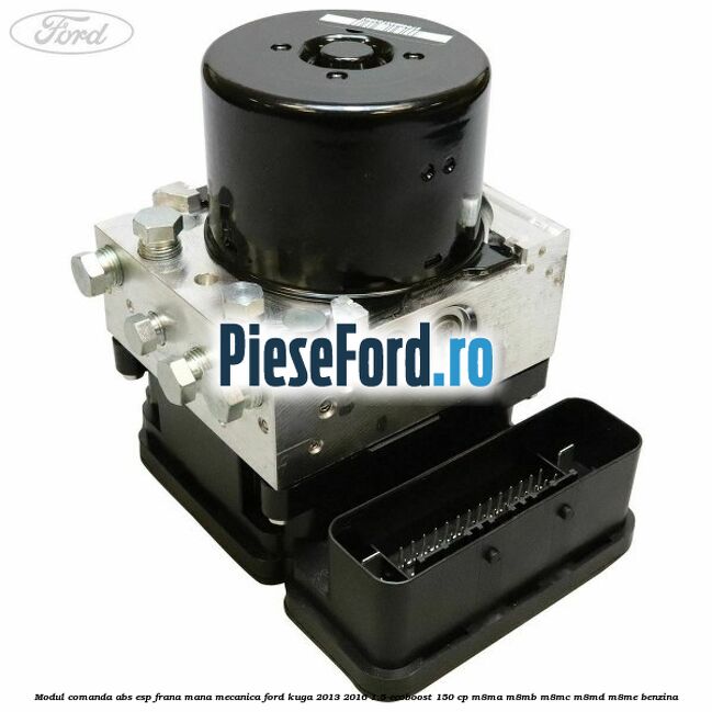 Modul comanda ABS-ESP frana mana mecanica Ford Kuga 2013-2016 1.5 EcoBoost 150 cp Modul comanda ABS-ESP frana mana mecanica Ford Kuga 2013-2016 1.5 EcoBoost 150 cp M8MA, M8MB, M8MC, M8MD, M8ME benzina