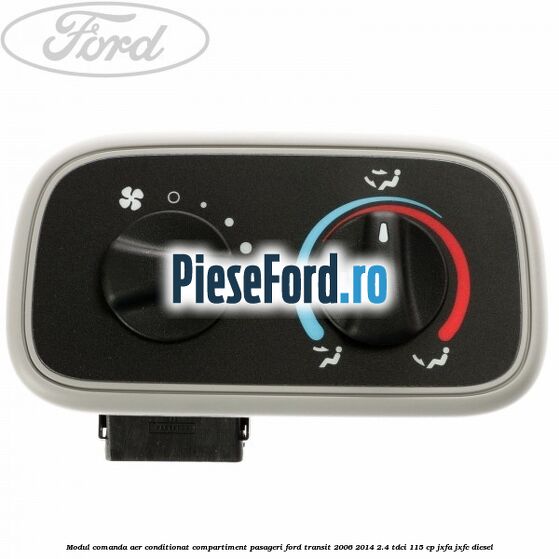 Modul comanda aer conditionat compartiment pasageri Ford Transit 2006-2014 2.4 TDCi 115 cp JXFA, JXFC diesel