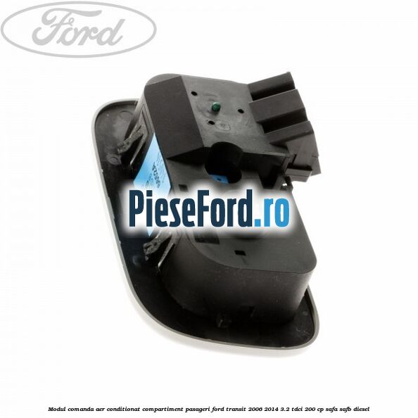 Modul comanda aer conditionat compartiment pasageri Ford Transit 2006-2014 3.2 TDCi 200 cp SAFA, SAFB diesel