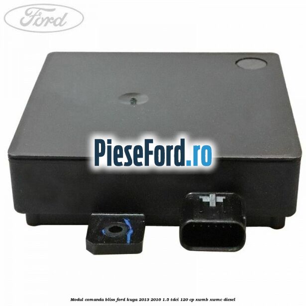 Modul comanda BLISS Ford Kuga 2013-2016 1.5 TDCi 120 cp Modul comanda BLISS Ford Kuga 2013-2016 1.5 TDCi 120 cp XWMB, XWMC diesel