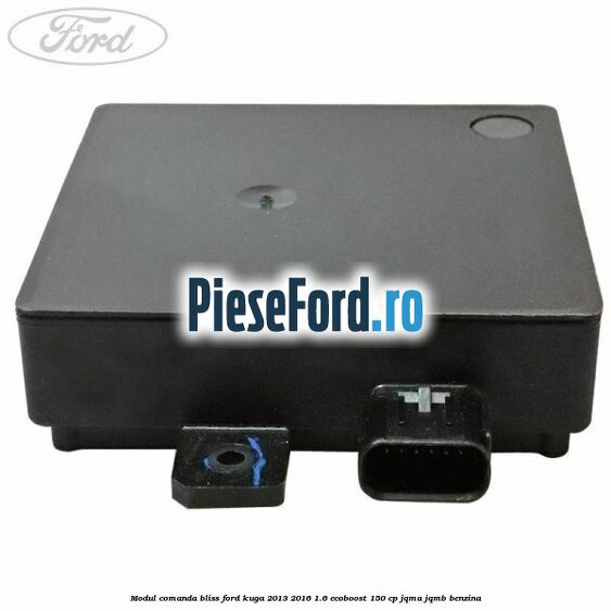 Modul comanda BLISS Ford Kuga 2013-2016 1.6 EcoBoost 150 cp JQMA, JQMB benzina