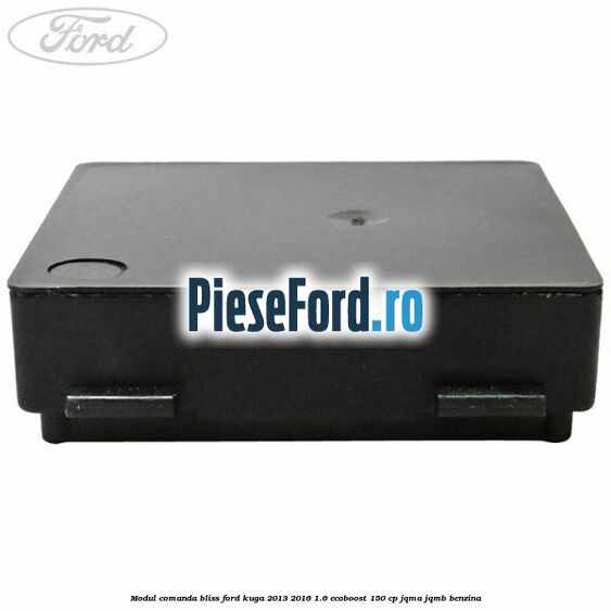 Modul comanda BLISS Ford Kuga 2013-2016 1.6 EcoBoost 150 cp JQMA, JQMB benzina