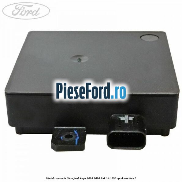 Modul comanda BLISS Ford Kuga 2013-2016 2.0 TDCi 136 cp UKMA diesel