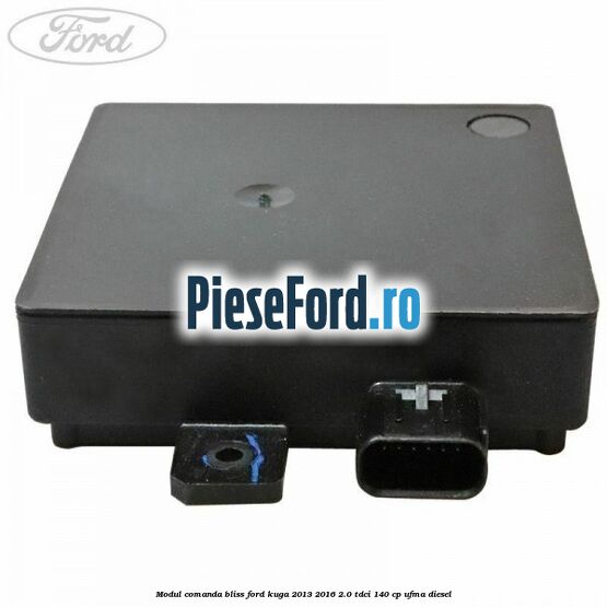Modul comanda BLISS Ford Kuga 2013-2016 2.0 TDCi 140 cp UFMA diesel