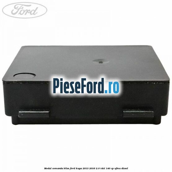 Modul comanda BLISS Ford Kuga 2013-2016 2.0 TDCi 140 cp UFMA diesel