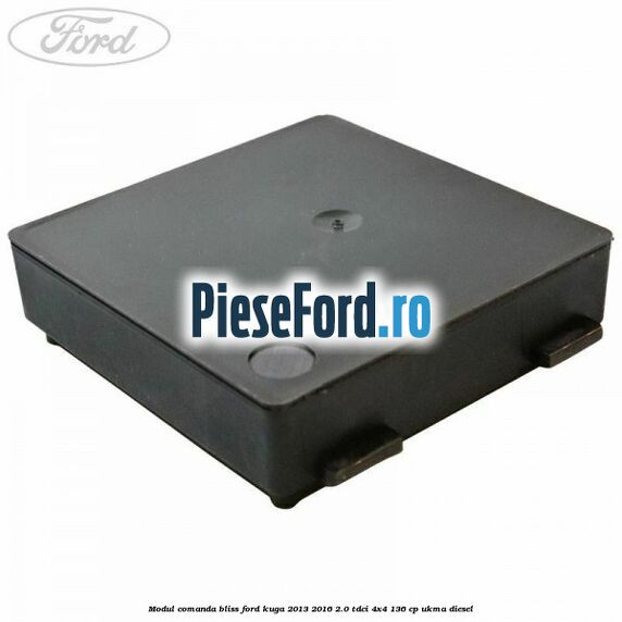 Modul comanda BLISS Ford Kuga 2013-2016 2.0 TDCi 4x4 136 cp UKMA diesel