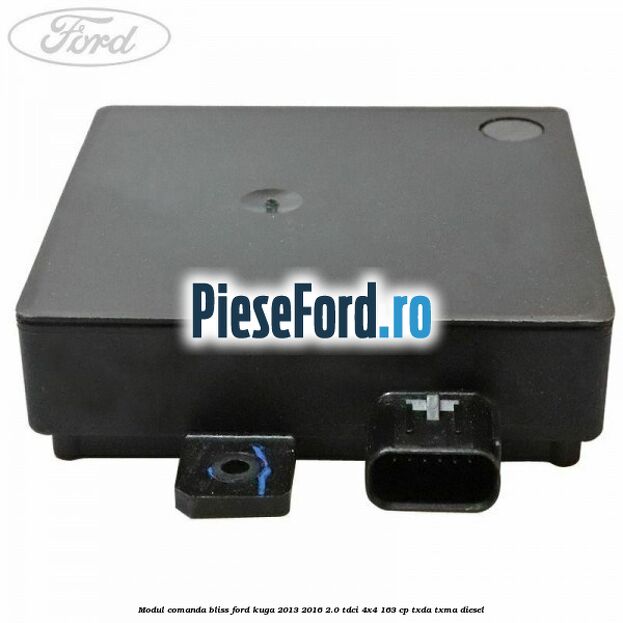 Modul comanda BLISS Ford Kuga 2013-2016 2.0 TDCi 4x4 163 cp TXDA, TXMA diesel