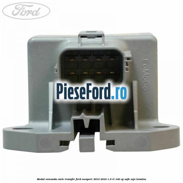 Modul comanda cutie transfer Ford EcoSport 2013-2018 1.5 Ti 140 cp UEJB, UEJE benzina