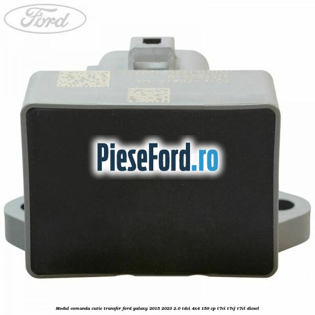Modul comanda cutie transfer Ford Galaxy 2015-2023 2.0 TDCi 4x4 150 cp Modul comanda cutie transfer Ford Galaxy 2015-2023 2.0 TDCi 4x4 150 cp T7CI, T7CJ, T7CL diesel