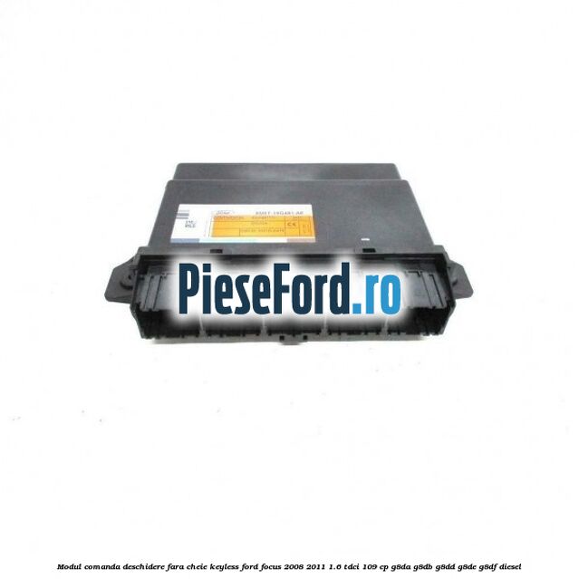 Modul comanda deschidere fara cheie, keyless Ford Focus 2008-2011 1.6 TDCi 109 cp G8DA, G8DB, G8DD, G8DE, G8DF diesel