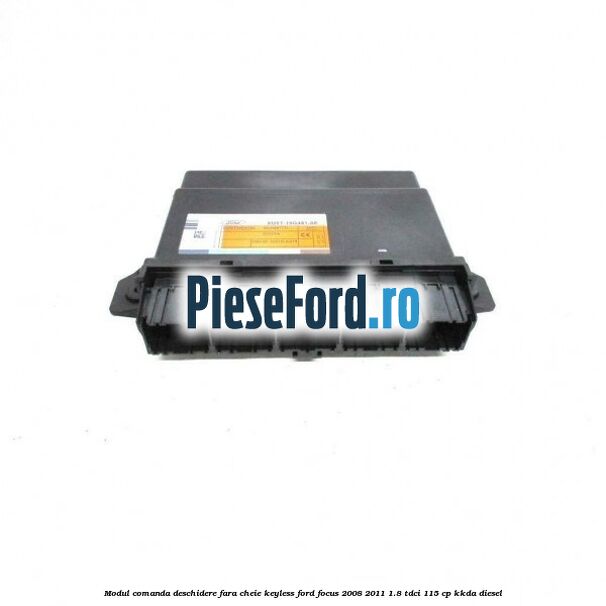 Modul comanda deschidere fara cheie, keyless Ford Focus 2008-2011 1.8 TDCi 115 cp Modul comanda deschidere fara cheie, keyless Ford Focus 2008-2011 1.8 TDCi 115 cp KKDA diesel