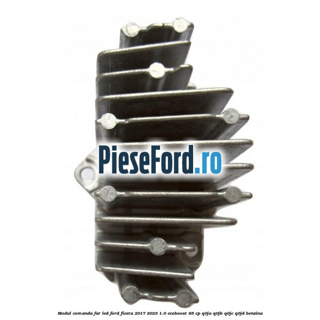 Modul comanda far LED Ford Fiesta 2017-2023 1.0 EcoBoost 85 cp Q0JA, Q0JB, Q0JC, Q0JD benzina
