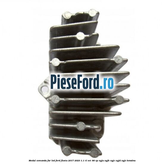 Modul comanda far LED Ford Fiesta 2017-2023 1.1 Ti-VCT 86 cp XYJA, XYJB, XYJC, XYJD, XYJE benzina