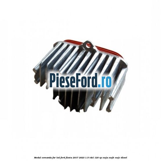 Modul comanda far LED Ford Fiesta 2017-2023 1.5 TDCi 120 cp XWJA, XWJB, XWJC diesel