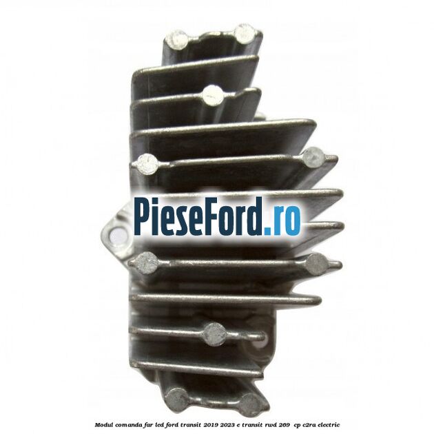 Modul comanda far LED Ford Transit 2019-2023 E-TRANSIT RWD 269  cp C2RA electric