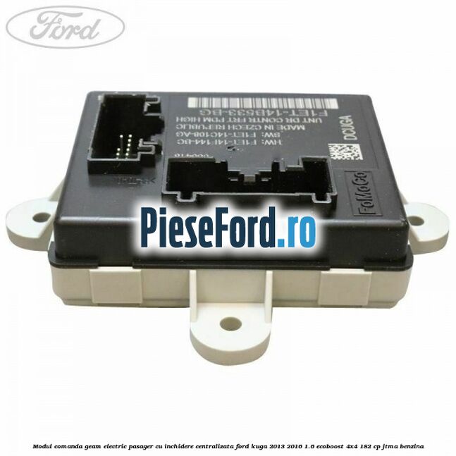 Modul comanda geam electric pasager cu inchidere centralizata Ford Kuga 2013-2016 1.6 EcoBoost 4x4 182 cp JTMA benzina