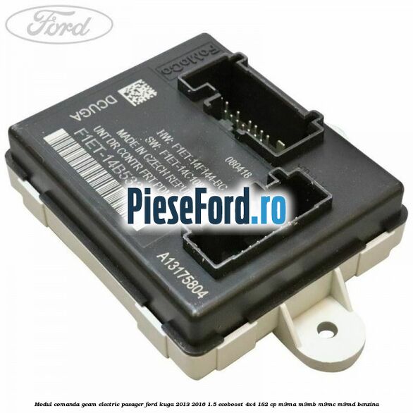 Modul comanda geam electric pasager Ford Kuga 2013-2016 1.5 EcoBoost 4x4 182 cp M9MA, M9MB, M9MC, M9MD benzina