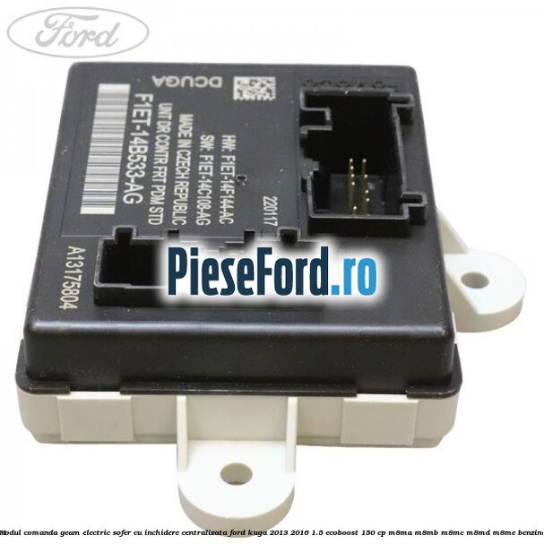 Modul comanda geam electric sofer cu inchidere centralizata Ford Kuga 2013-2016 1.5 EcoBoost 150 cp M8MA, M8MB, M8MC, M8MD, M8ME benzina