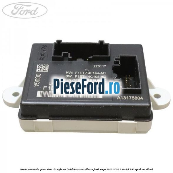 Modul comanda geam electric sofer cu inchidere centralizata Ford Kuga 2013-2016 2.0 TDCi 136 cp UKMA diesel