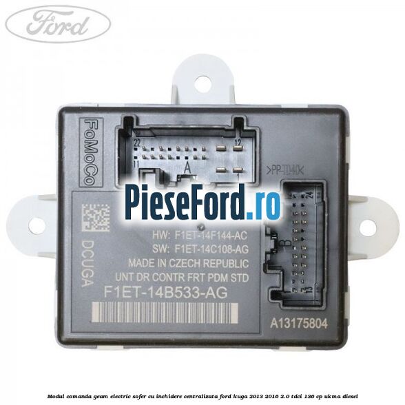 Modul comanda geam electric sofer cu inchidere centralizata Ford Kuga 2013-2016 2.0 TDCi 136 cp UKMA diesel