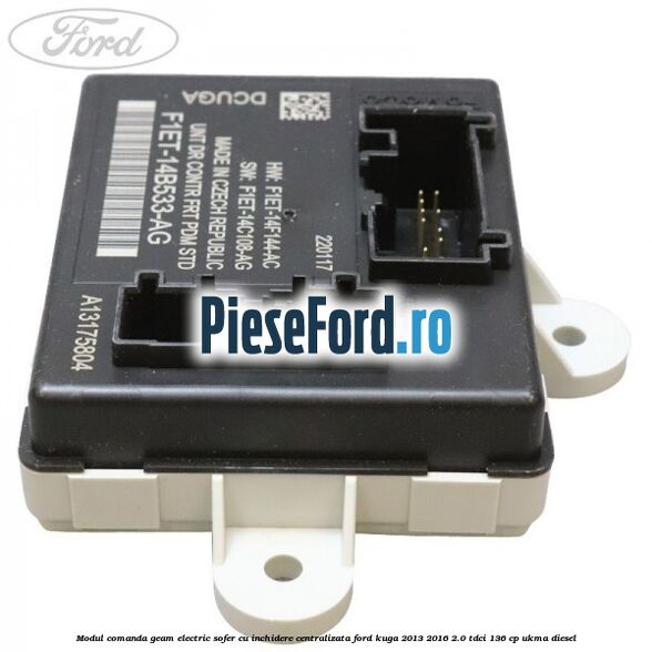 Modul comanda geam electric sofer cu inchidere centralizata Ford Kuga 2013-2016 2.0 TDCi 136 cp UKMA diesel