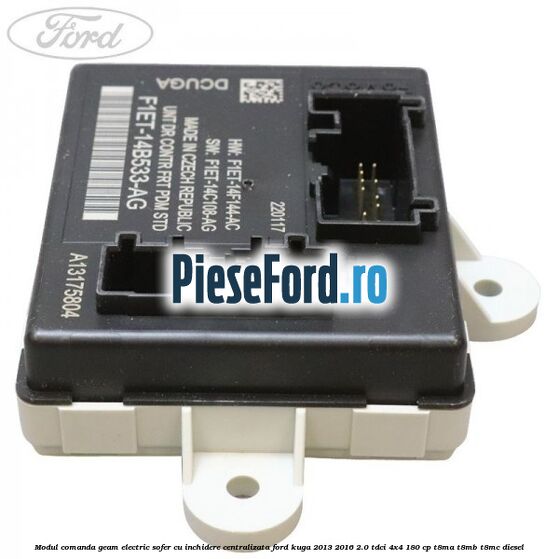 Modul comanda geam electric sofer cu inchidere centralizata Ford Kuga 2013-2016 2.0 TDCi 4x4 180 cp T8MA, T8MB, T8MC diesel