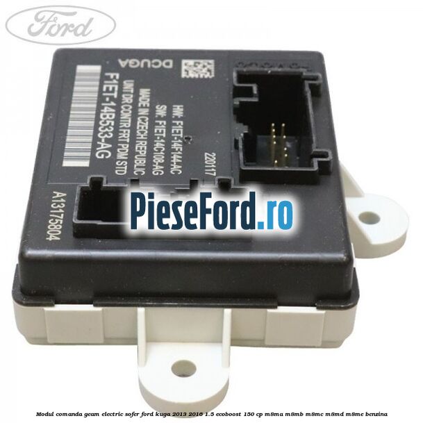 Modul comanda geam electric sofer Ford Kuga 2013-2016 1.5 EcoBoost 150 cp M8MA, M8MB, M8MC, M8MD, M8ME benzina