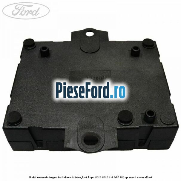 Modul comanda hayon inchidere electrica Ford Kuga 2013-2016 1.5 TDCi 120 cp Modul comanda hayon inchidere electrica Ford Kuga 2013-2016 1.5 TDCi 120 cp XWMB, XWMC diesel