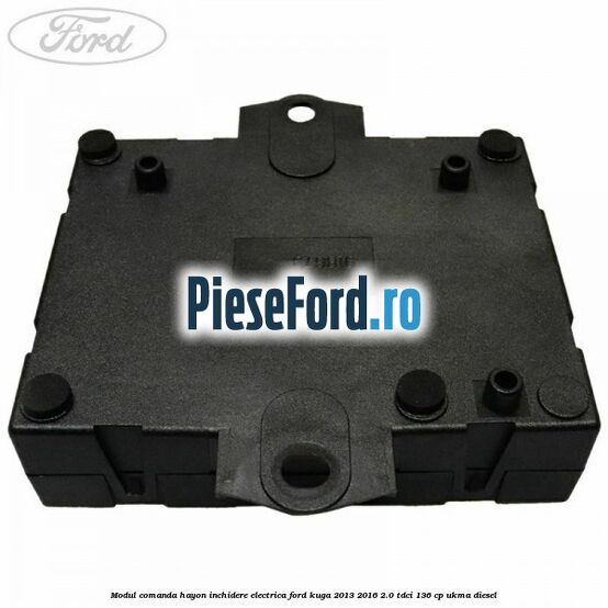 Modul comanda hayon inchidere electrica Ford Kuga 2013-2016 2.0 TDCi 136 cp UKMA diesel