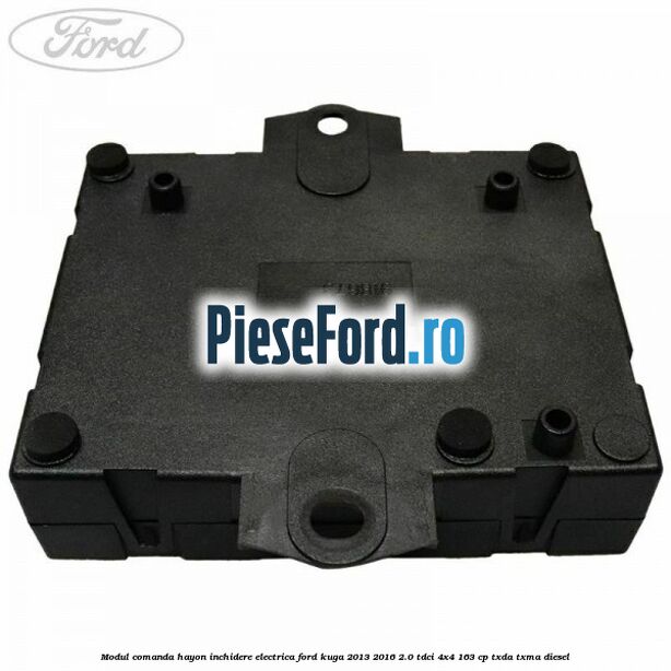Modul comanda hayon inchidere electrica Ford Kuga 2013-2016 2.0 TDCi 4x4 163 cp Modul comanda hayon inchidere electrica Ford Kuga 2013-2016 2.0 TDCi 4x4 163 cp TXDA, TXMA diesel