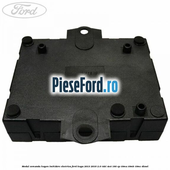 Modul comanda hayon inchidere electrica Ford Kuga 2013-2016 2.0 TDCi 4x4 180 cp Modul comanda hayon inchidere electrica Ford Kuga 2013-2016 2.0 TDCi 4x4 180 cp T8MA, T8MB, T8MC diesel