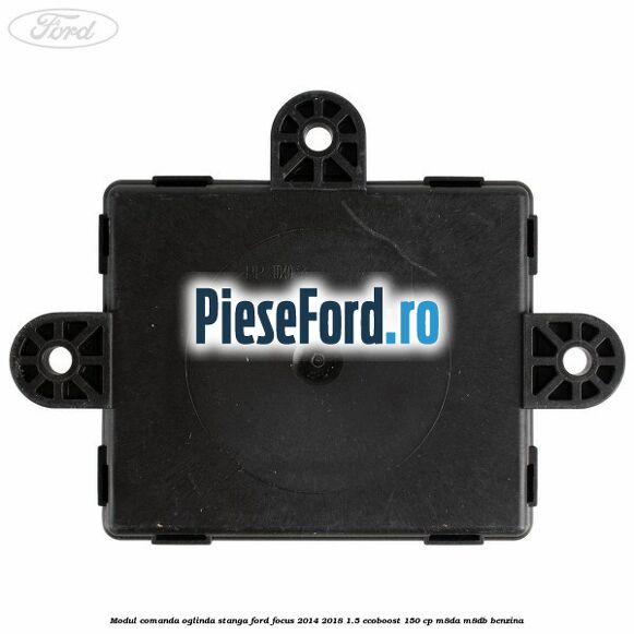 Modul comanda oglinda stanga Ford Focus 2014-2018 1.5 EcoBoost 150 cp Modul comanda oglinda stanga Ford Focus 2014-2018 1.5 EcoBoost 150 cp M8DA, M8DB benzina