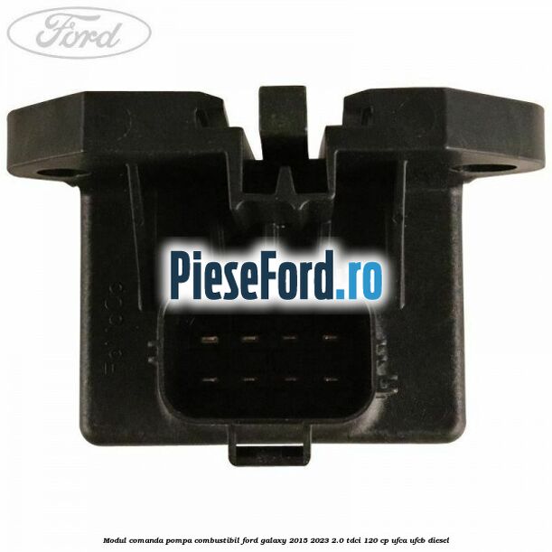 Modul comanda pompa combustibil Ford Galaxy 2015-2023 2.0 TDCi 120 cp Modul comanda pompa combustibil Ford Galaxy 2015-2023 2.0 TDCi 120 cp UFCA, UFCB diesel