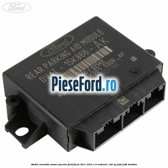 Modul comanda senzor parcare Ford Focus 2011-2014 1.6 EcoBoost 182 cp JTDA, JTDB benzina