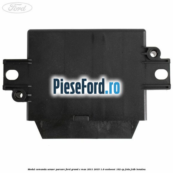 Modul comanda senzor parcare Ford Grand C-Max 2011-2015 1.6 EcoBoost 182 cp Modul comanda senzor parcare Ford Grand C-Max 2011-2015 1.6 EcoBoost 182 cp JTDA, JTDB benzina