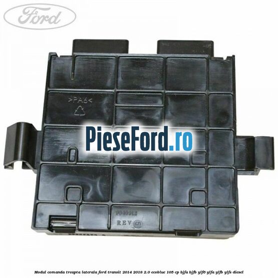 Modul comanda treapta laterala Ford Transit 2014-2018 2.0 EcoBlue 105 cp BJFA, BJFB, YLF6, YLFA, YLFB, YLFS diesel