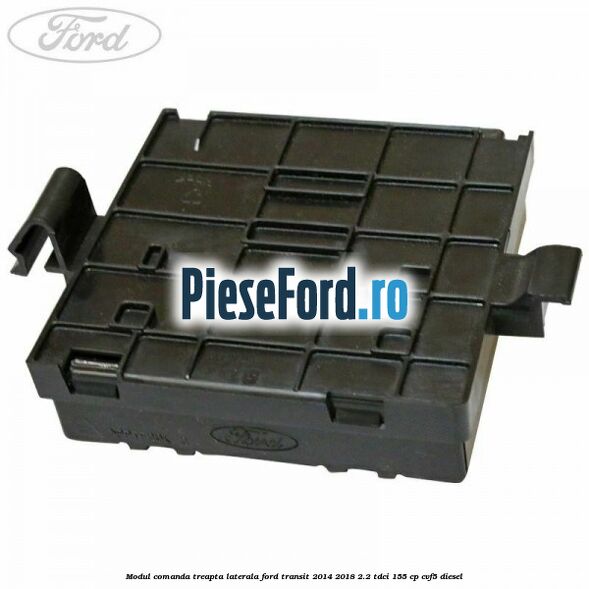 Modul comanda treapta laterala Ford Transit 2014-2018 2.2 TDCi 155 cp CVF5 diesel
