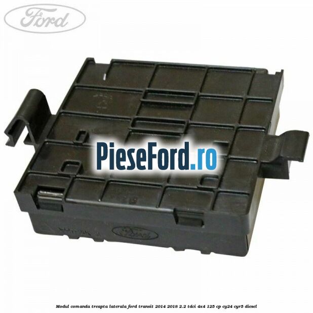Modul comanda treapta laterala Ford Transit 2014-2018 2.2 TDCi 4x4 125 cp Modul comanda treapta laterala Ford Transit 2014-2018 2.2 TDCi 4x4 125 cp CY24, CYR5 diesel
