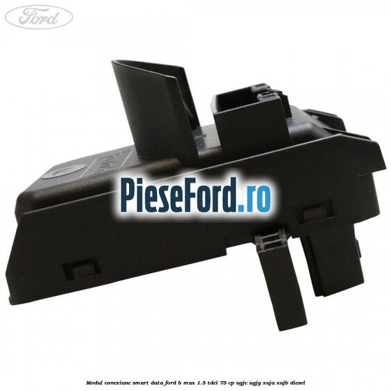 Modul conexiune smart data Ford B-Max 1.5 TDCi 75 cp UGJC, UGJG, XUJA, XUJB diesel