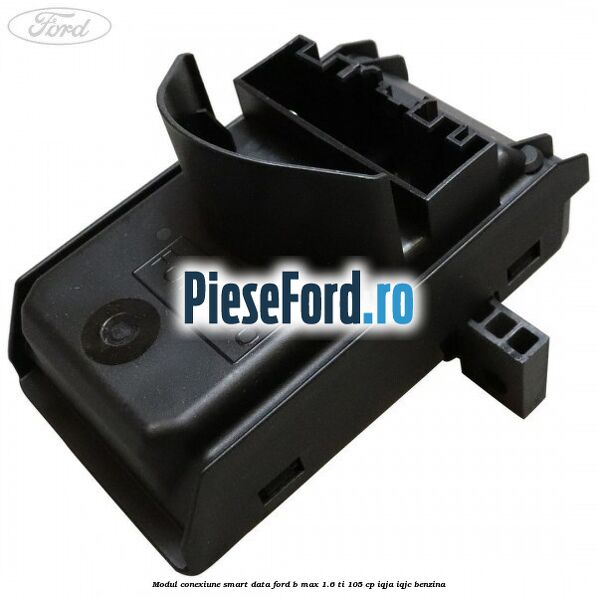 Modul conexiune smart data Ford B-Max 1.6 Ti 105 cp IQJA, IQJC benzina