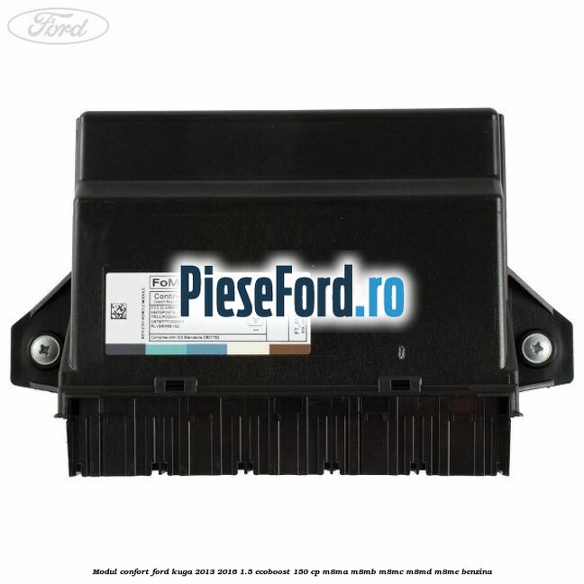 Modul confort Ford Kuga 2013-2016 1.5 EcoBoost 150 cp Modul confort Ford Kuga 2013-2016 1.5 EcoBoost 150 cp M8MA, M8MB, M8MC, M8MD, M8ME benzina