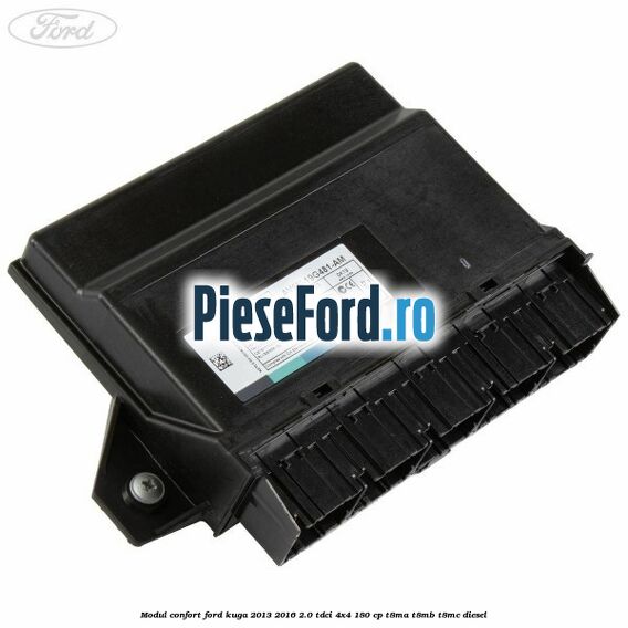 Modul confort Ford Kuga 2013-2016 2.0 TDCi 4x4 180 cp Modul confort Ford Kuga 2013-2016 2.0 TDCi 4x4 180 cp T8MA, T8MB, T8MC diesel