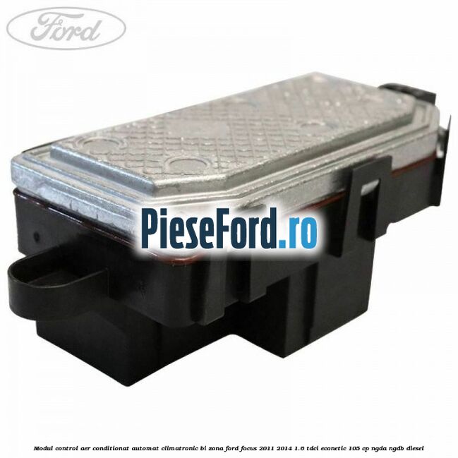 Modul control aer conditionat automat climatronic Bi-Zona Ford Focus 2011-2014 1.6 TDCi ECOnetic 105 cp NGDA, NGDB diesel