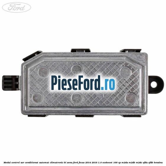 Modul control aer conditionat automat climatronic Bi-Zona Ford Focus 2014-2018 1.0 EcoBoost 100 cp Modul control aer conditionat automat climatronic Bi-Zona Ford Focus 2014-2018 1.0 EcoBoost 100 cp M2DA, M2DB, M2DC, SFDA, SFDB benzina