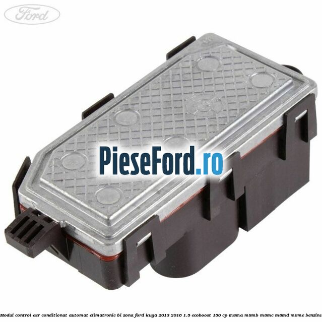 Modul control aer conditionat automat climatronic Bi-Zona Ford Kuga 2013-2016 1.5 EcoBoost 150 cp Modul control aer conditionat automat climatronic Bi-Zona Ford Kuga 2013-2016 1.5 EcoBoost 150 cp M8MA, M8MB, M8MC, M8MD, M8ME benzina