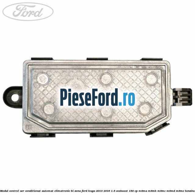 Modul control aer conditionat automat climatronic Bi-Zona Ford Kuga 2013-2016 1.5 EcoBoost 150 cp Modul control aer conditionat automat climatronic Bi-Zona Ford Kuga 2013-2016 1.5 EcoBoost 150 cp M8MA, M8MB, M8MC, M8MD, M8ME benzina