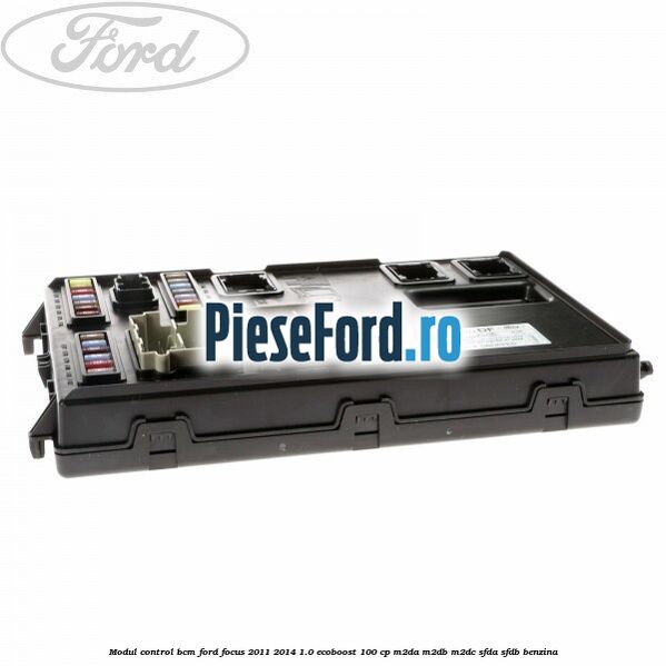 Modul control BCM Ford Focus 2011-2014 1.0 EcoBoost 100 cp M2DA, M2DB, M2DC, SFDA, SFDB benzina