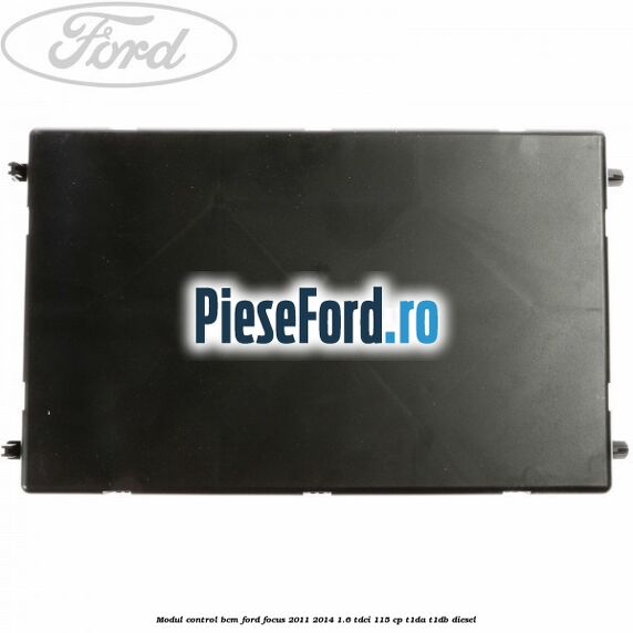 Modul control BCM Ford Focus 2011-2014 1.6 TDCi 115 cp T1DA, T1DB diesel