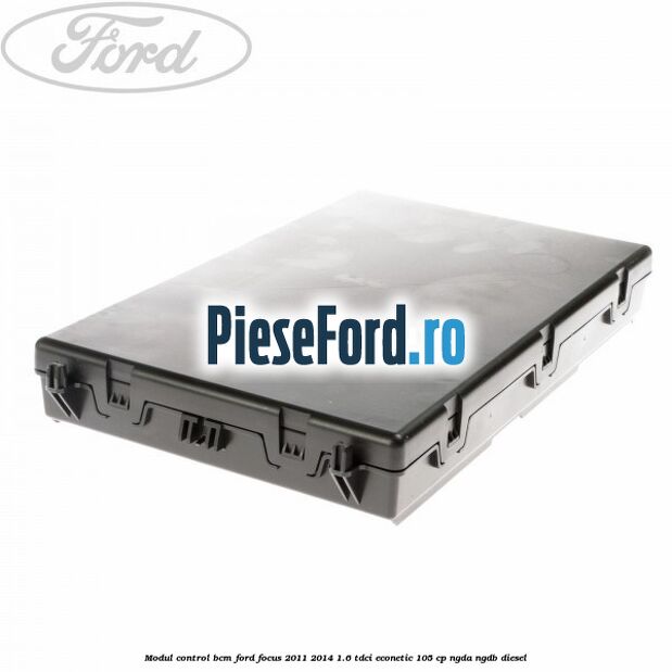 Modul control BCM Ford Focus 2011-2014 1.6 TDCi ECOnetic 105 cp NGDA, NGDB diesel
